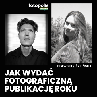 Jak wydać fotograficzną książkę roku? Aleksandra Żalińska i Artur Pławski, laureaci FPR 2023 (PODCAST)