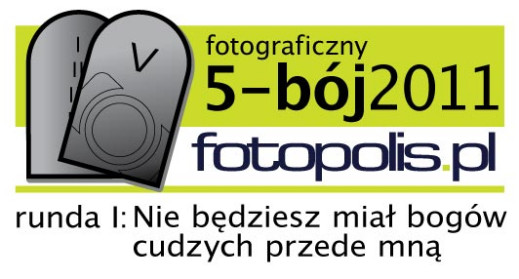5-bój fotopolis.pl, runda I: Nie będziesz miał bogów cudzych przede mną