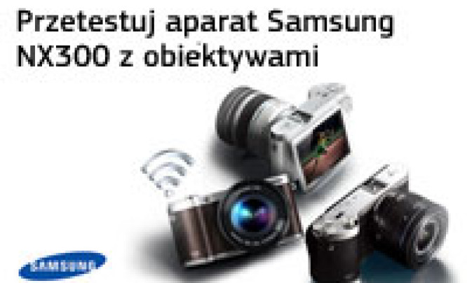  Przetestuj i wygraj aparat Samsung NX300
