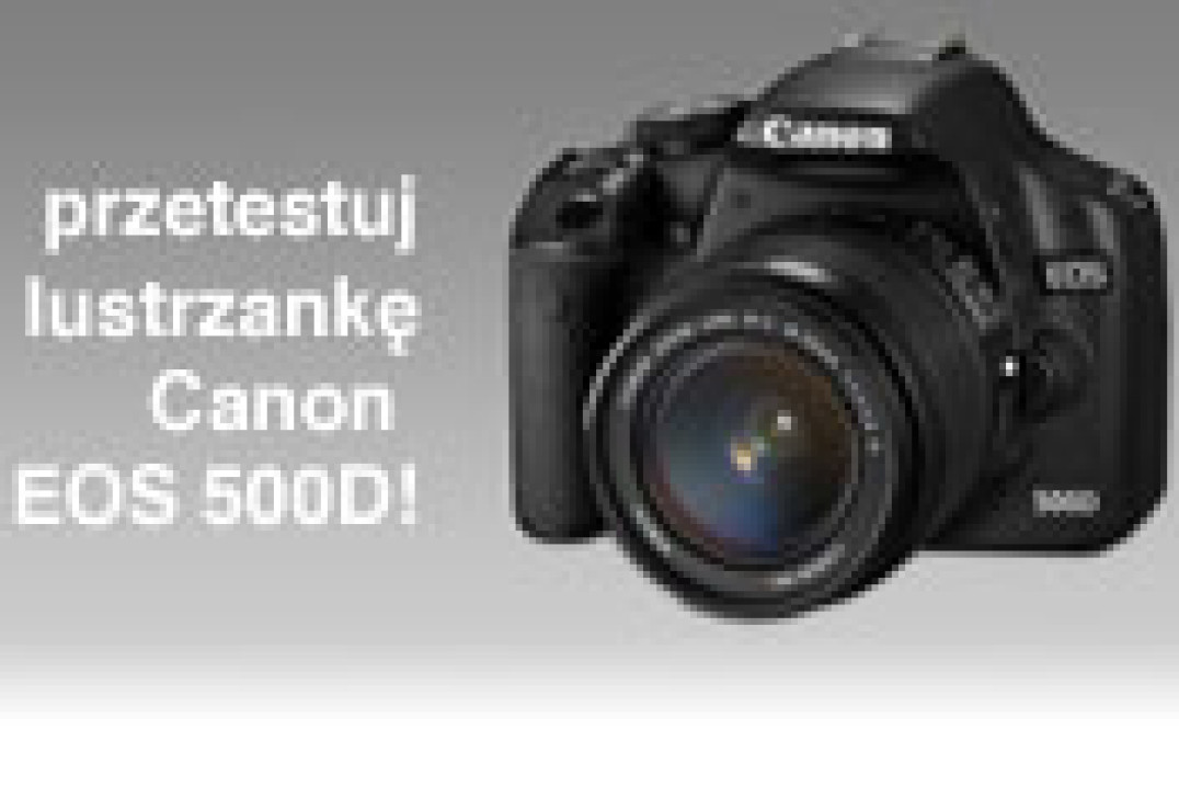 Przetestuj EOS-a 500D - konkurs rozstrzygnięty!