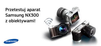 &quot;Przetestuj i wygraj aparat Samsung NX300&quot; - mamy kolejną piątkę testerów
