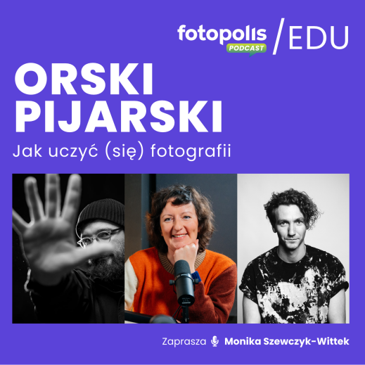O edukacji, czyli Witek Orski i Krzysztof Pijarski o rozumieniu obrazu fotograficznego [PODCAST]