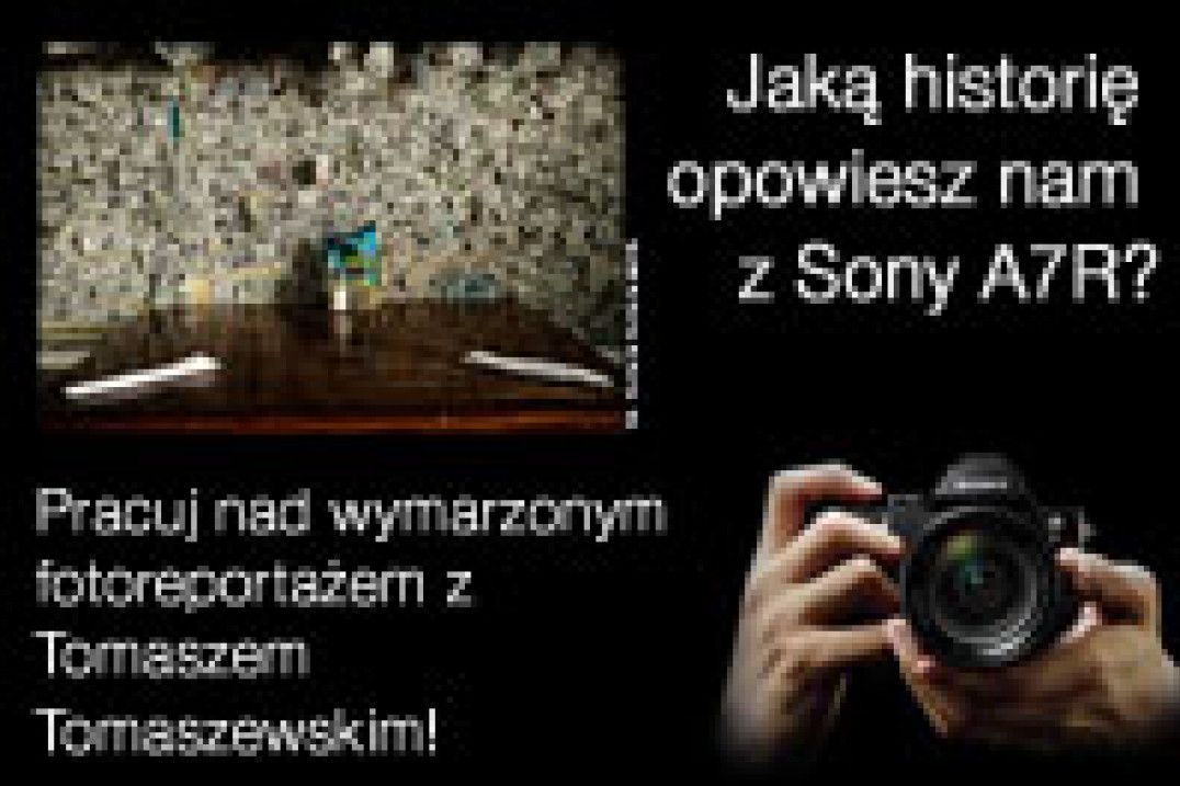 Pracuj nad wymarzonym fotoreportażem z Tomaszem Tomaszewskim i Sony A7R