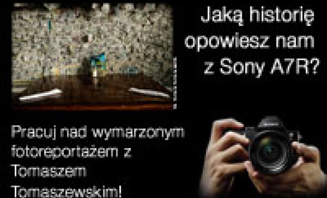  Pracuj nad wymarzonym fotoreportażem z Tomaszem Tomaszewskim i Sony A7R