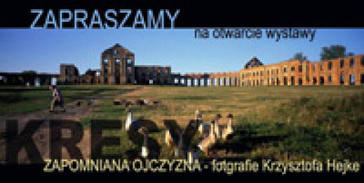 Wystawa Krzysztofa Hejke "Kresy - Zapomniana Ojczyzna"