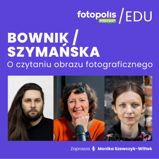 Marta Szymańska i Paweł Bownik o czytaniu obrazu fotograficznego