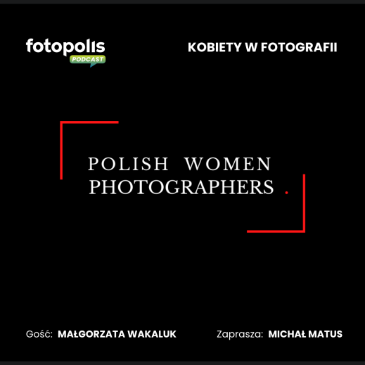 Kobiety w fotografii: „Nie mogę ufać jury, w którym jest 8 facetów i jedna kobieta” [PODCAST]