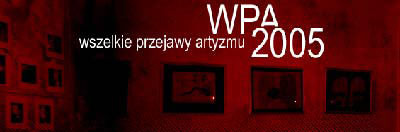 Wszelkie Przejawy Artyzmu 2005