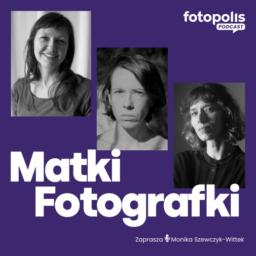 Irmina Walczak, Karo Ćwik, Marta Kiela-Czarnik - Matki fotografki [PODCAST]